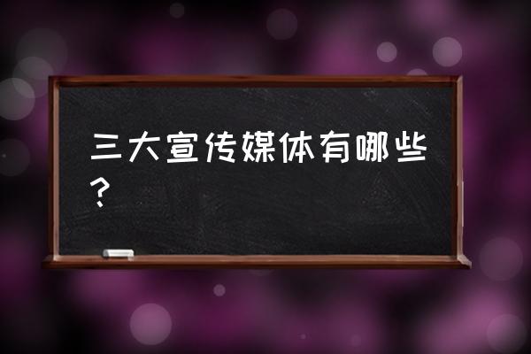 宣传媒体包括哪些 三大宣传媒体有哪些？