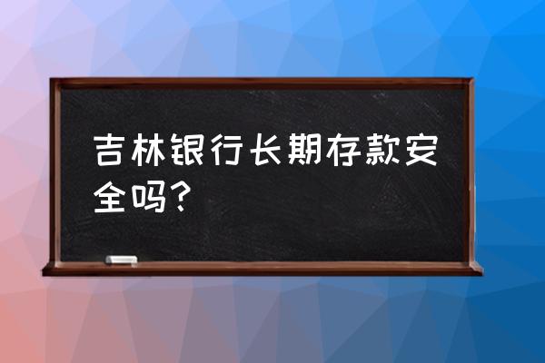 九站吉林银行哪个支行好 吉林银行长期存款安全吗？