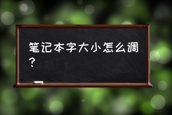 笔记本电脑字体如何调大 笔记本字大小怎么调？