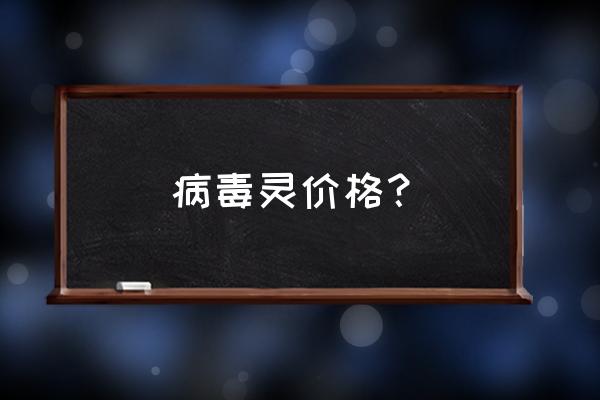 皮肤杀毒王多少钱一支 病毒灵价格？