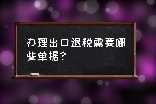 出口退税申凭证需要什么装订 办理出口退税需要哪些单据？