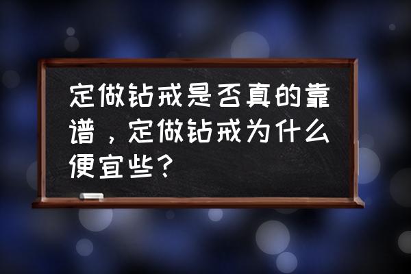 临沂哪里有定做钻戒的 定做钻戒是否真的靠谱，定做钻戒为什么便宜些？