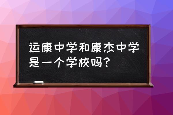 运城市运康中学收书费吗 运康中学和康杰中学是一个学校吗？