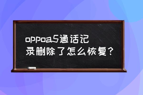 oppo通话记录怎么在云服务 oppoa5通话记录删除了怎么恢复？