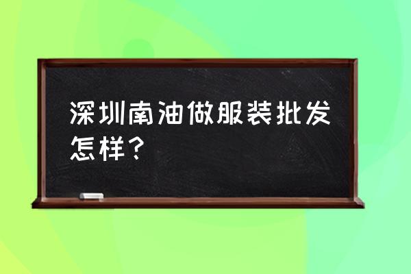 南油批发市场有男装吗 深圳南油做服装批发怎样？