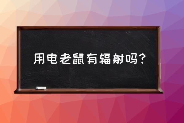 难道主机里住了一只老鼠吗 用电老鼠有辐射吗？