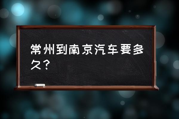 常州到淮南汽车要多长时间 常州到南京汽车要多久？