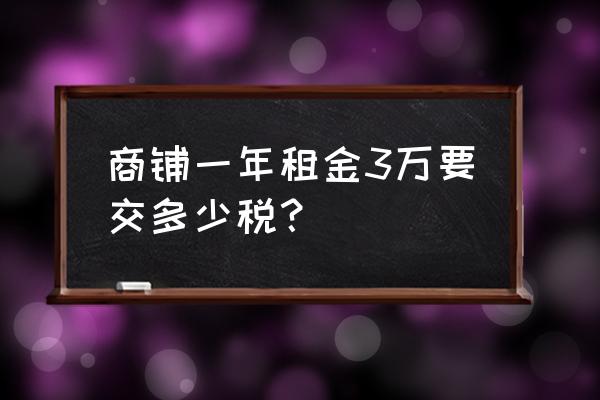 福州店面租赁税是多少 商铺一年租金3万要交多少税？