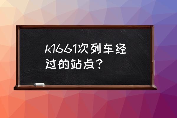 定西到嘉峪关多长时间 k1661次列车经过的站点？