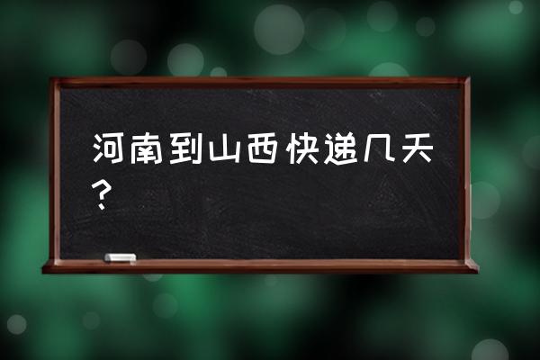 从郑州发邮政到吕梁需要多久 河南到山西快递几天？