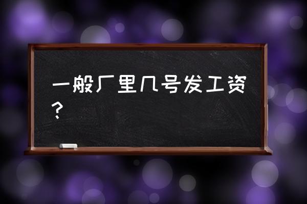 无锡帝发几号发工资阿 一般厂里几号发工资？