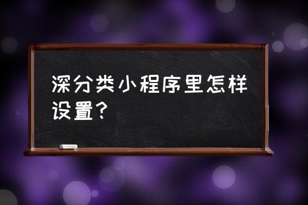 小程序分类栏怎么做 深分类小程序里怎样设置？