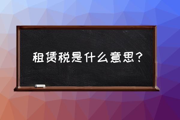 商铺租赁税是什么意思 租赁税是什么意思？