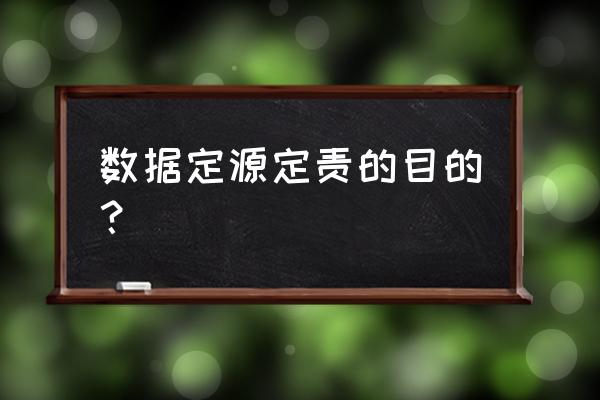 数据确权对企业有什么好处 数据定源定责的目的？