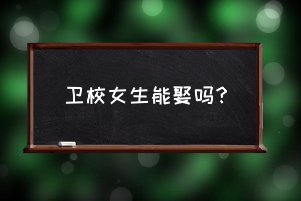 益阳卫校有女朋友找吗 卫校女生能娶吗？