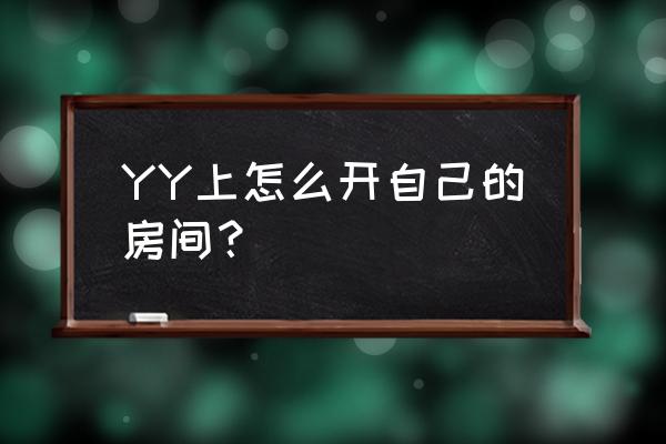 yy语音房间号怎么申请 YY上怎么开自己的房间？