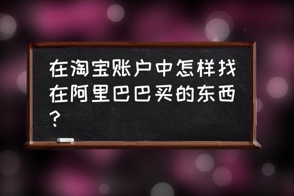 阿里巴巴如何关联旺旺 在淘宝账户中怎样找在阿里巴巴买的东西？