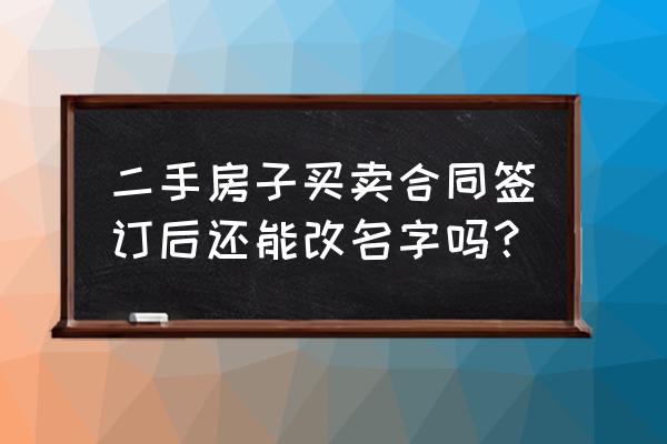 邵阳二手房可以合同更名吗 二手房子买卖合同签订后还能改名字吗？