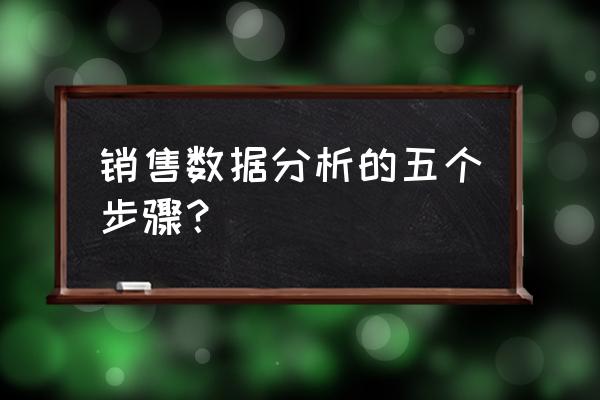 怎样做一场活动的数据分析 销售数据分析的五个步骤？