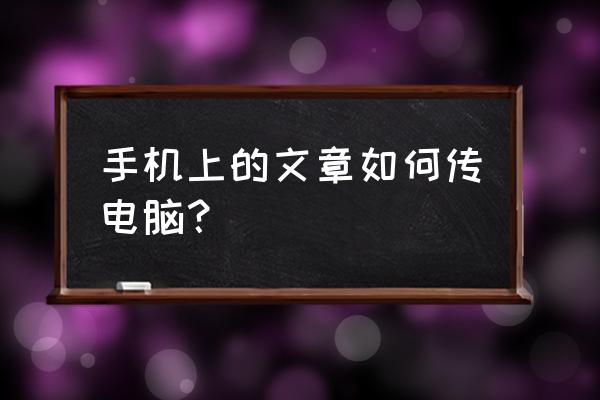 手机上翻译好的文章怎么导入电脑 手机上的文章如何传电脑？