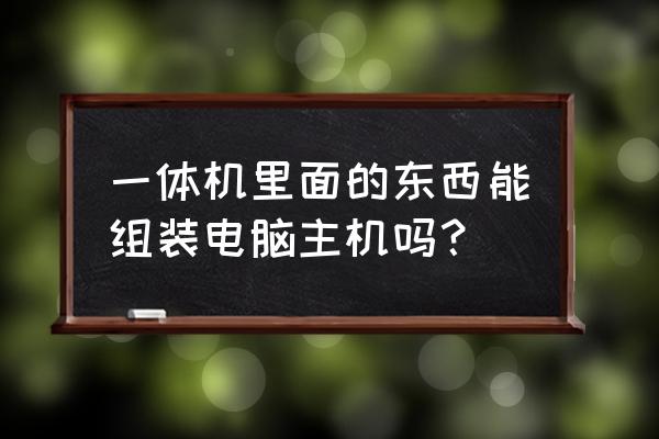 一体机电脑可以安装主机吗 一体机里面的东西能组装电脑主机吗？