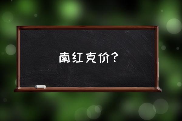 保山南红摆件价格多少一克 南红克价？