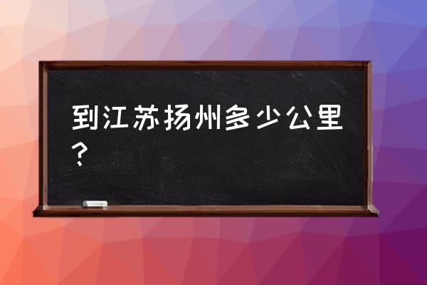 江苏通州离扬州多少公里 到江苏扬州多少公里？