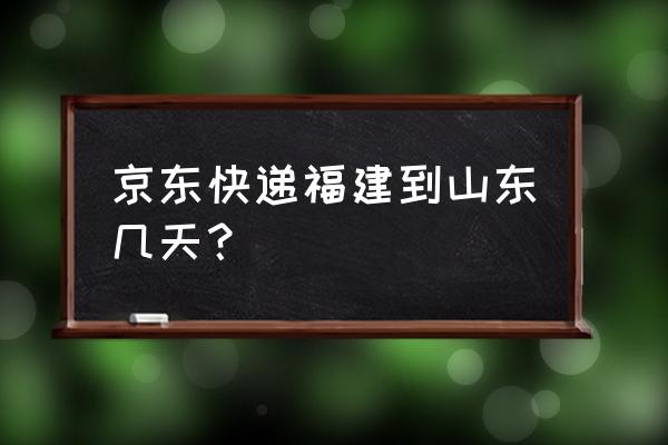 福州快递到山东路过武汉吗 京东快递福建到山东几天？