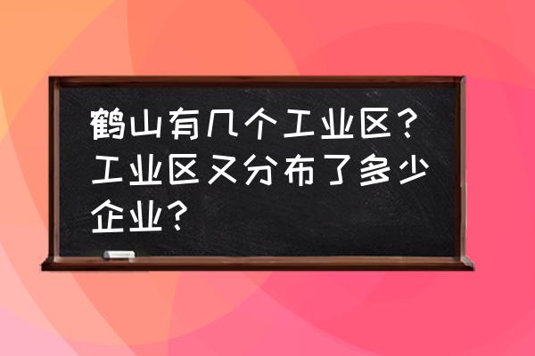 江门鹤山工业园有什么工厂 鹤山有几个工业区？工业区又分布了多少企业？