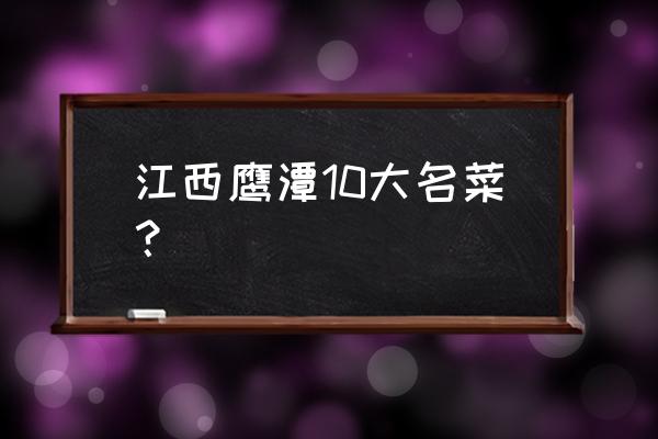 江西鹰潭有哪些好吃的 江西鹰潭10大名菜？