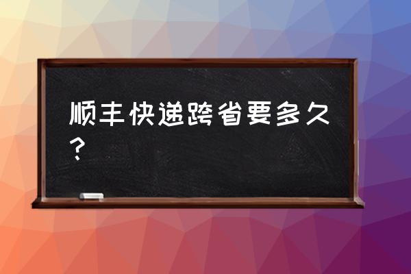 大理祥云有到玉溪的顺丰吗 顺丰快递跨省要多久？