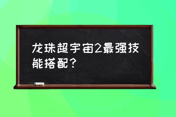 龙珠超宇宙2时间蛋有什么用 龙珠超宇宙2最强技能搭配？