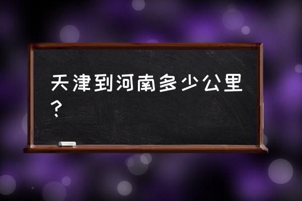 开车从天津到三门峡多少公里 天津到河南多少公里？