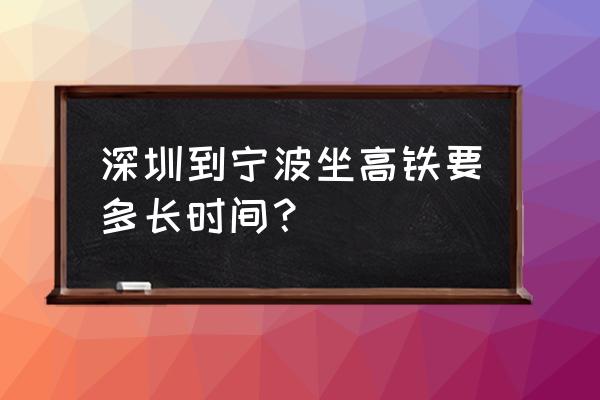 从深圳回宁波坐什么快 深圳到宁波坐高铁要多长时间？