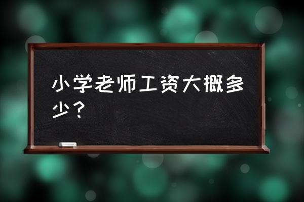 深圳安康小学工资是多少钱一个月 小学老师工资大概多少？