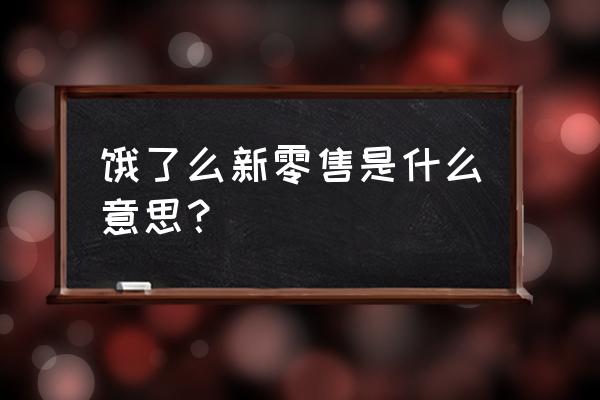 有没有零售通拍档去饿了么 饿了么新零售是什么意思？