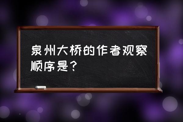 泉州大桥属于什么街道办事处 泉州大桥的作者观察顺序是？