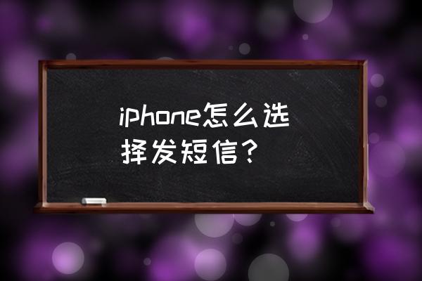 苹果手机如何发消息 iphone怎么选择发短信？