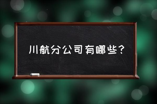 川航三亚基地成立了吗 川航分公司有哪些？