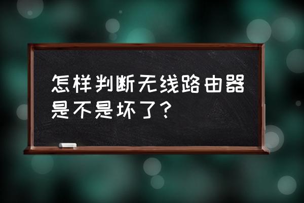 如何判断无线路由器是不是坏了 怎样判断无线路由器是不是坏了？