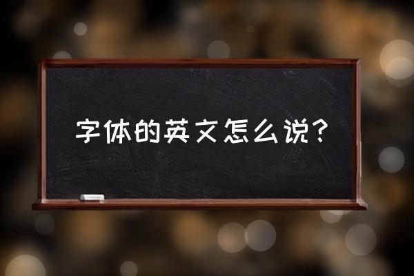 字体设计翻译成英语怎么说 字体的英文怎么说？