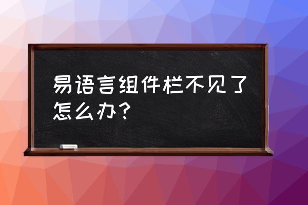 易语言窗口程序集没有怎么办 易语言组件栏不见了怎么办？