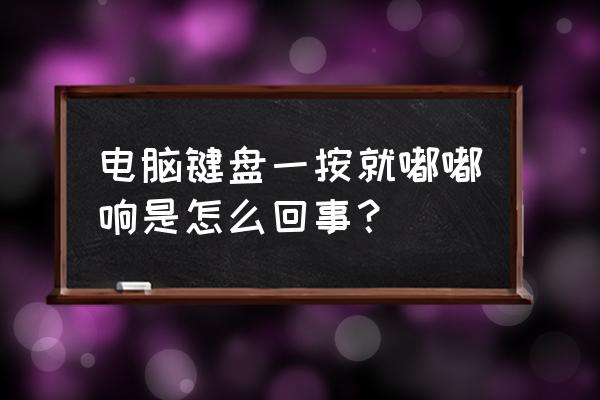 键盘按的时候会有声音怎么回事啊 电脑键盘一按就嘟嘟响是怎么回事？