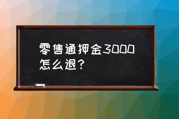 零售通收银机怎么退款 零售通押金3000怎么退？