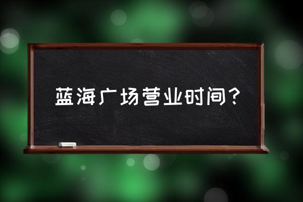 三亚蓝天购物广场在哪儿 蓝海广场营业时间？