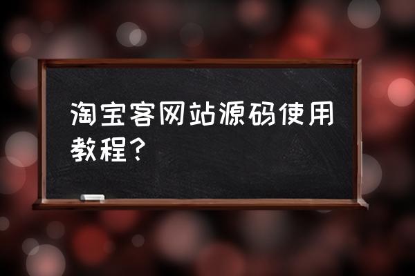 超级搜是哪个淘客的源码 淘宝客网站源码使用教程？