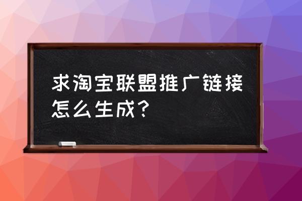 怎么转化为淘客链接 求淘宝联盟推广链接怎么生成？