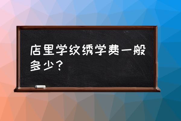 鄂州哪里有学纹绣的 店里学纹绣学费一般多少？