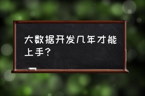 多久学会大数据 大数据开发几年才能上手？