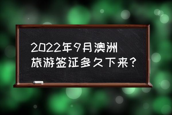 澳大利亚签证官网中文版 2022年9月澳洲旅游签证多久下来？